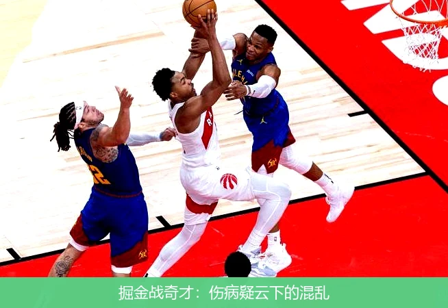 掘金战奇才：伤病疑云下的混乱