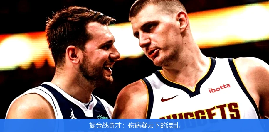 掘金战奇才:伤病疑云下的混乱