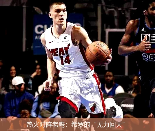 热火对阵老鹰：希罗的“无力回天”
