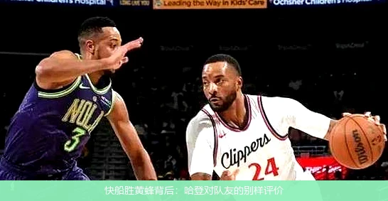 快船胜黄蜂背后:哈登对队友的别样评价