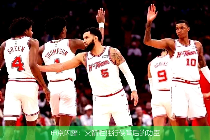 申京闪耀：火箭胜独行侠背后的功臣