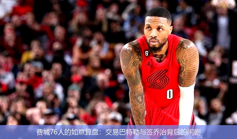 费城76人的如意算盘：交易巴特勒与签乔治背后的闹剧
