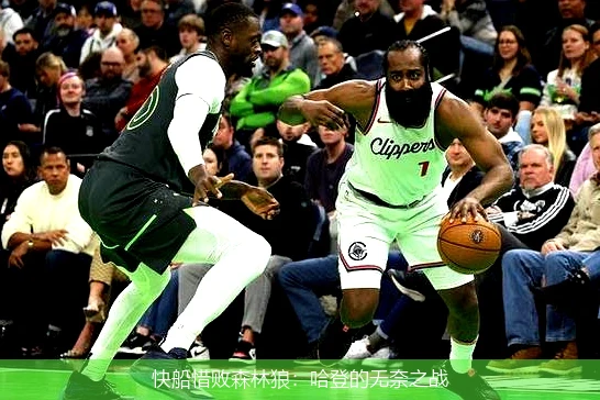 快船惜败森林狼:哈登的无奈之战