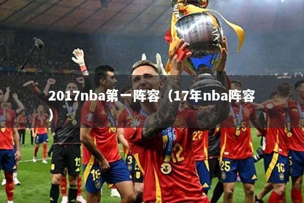 2017nba第一阵容（17年nba阵容）