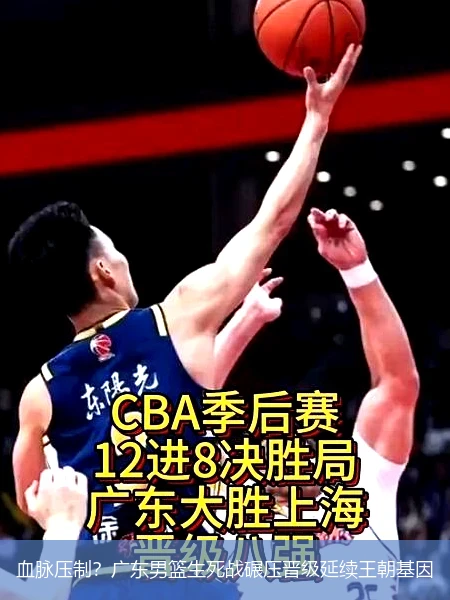 血脉压制?广东男篮生死战碾压晋级延续王朝基因
