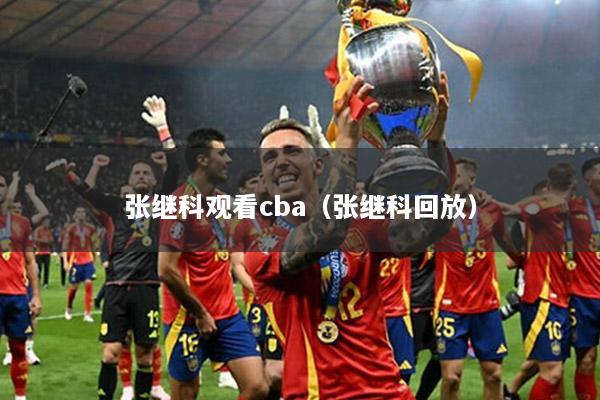 张继科观看cba（张继科回放）