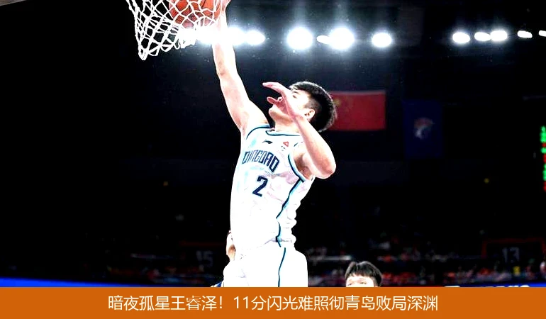 4月14日讯,暗夜孤星王睿泽！11分闪光难照彻青岛败局深渊
