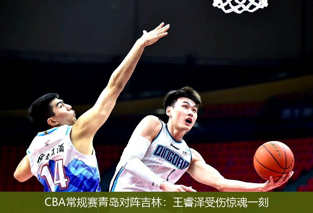 CBA常规赛青岛对阵吉林:王睿泽受伤惊魂一刻