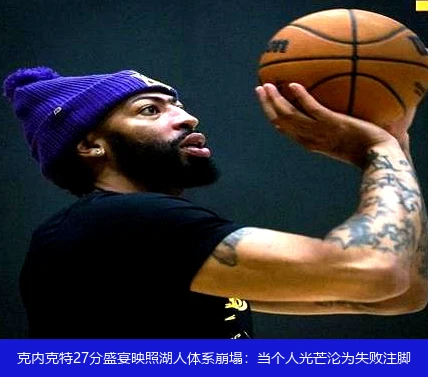 4月15日讯,克内克特27分盛宴映照湖人体系崩塌：当个人光芒沦为失败注脚