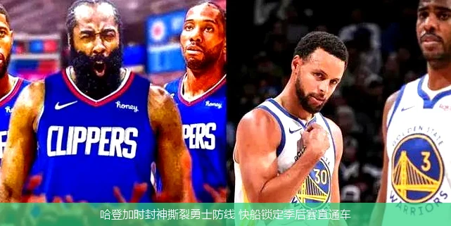 4月15日讯,哈登加时封神撕裂勇士防线 快船锁定季后赛直通车