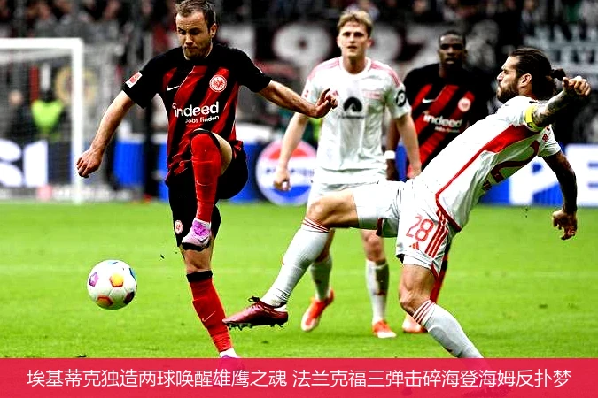 埃基蒂克独造两球唤醒雄鹰之魂 法兰克福三弹击碎海登海姆反扑梦