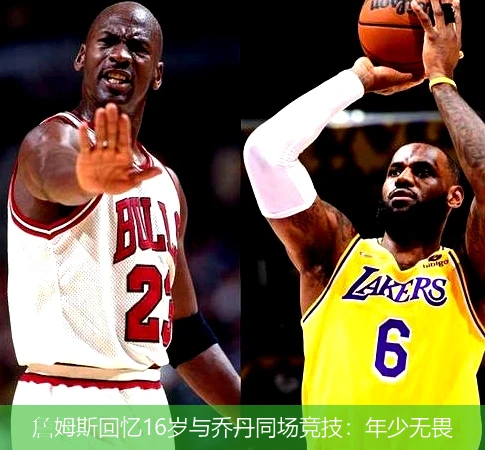 詹姆斯回忆16岁与乔丹同场竞技：年少无畏