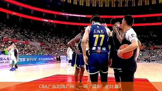 CBA广东对阵广州：一场“精彩”的比赛？