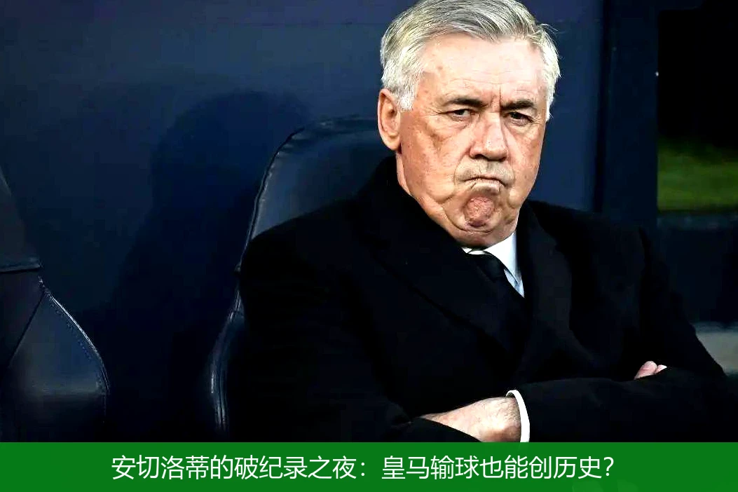 4月18日讯,安切洛蒂的破纪录之夜：皇马输球也能创历史？