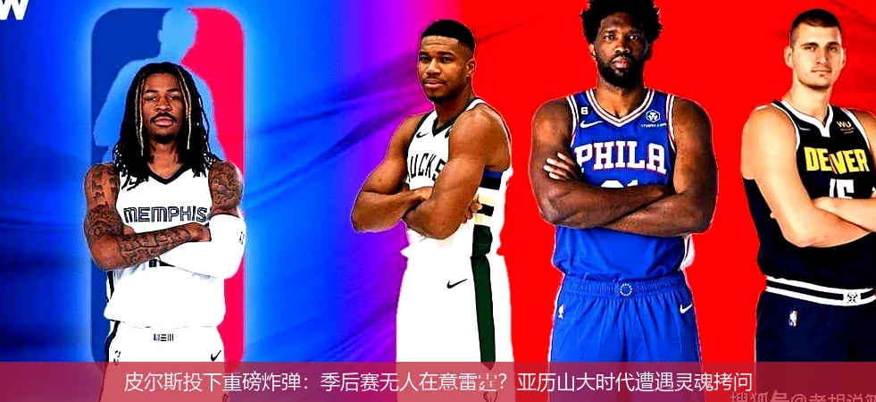 4月20日讯,皮尔斯投下重磅炸弹：季后赛无人在意雷霆？亚历山大时代遭遇灵魂拷问