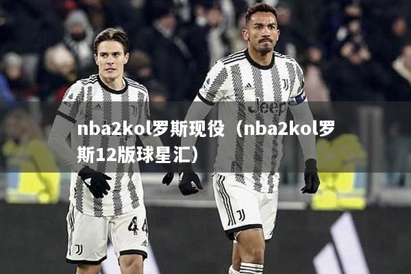nba2kol罗斯现役（nba2kol罗斯12版球星汇）