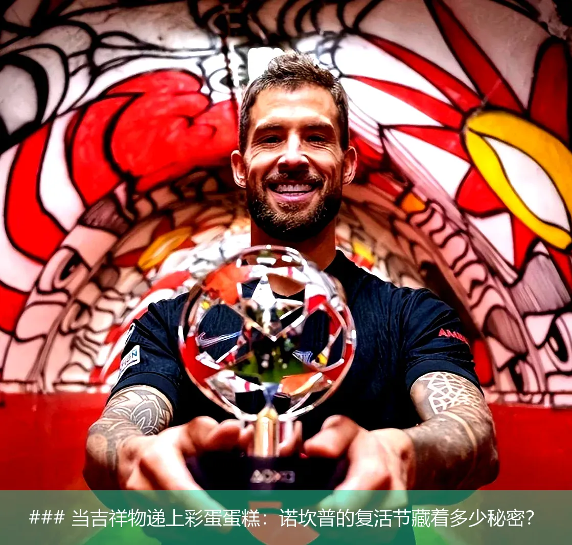 4月22日讯,### 当吉祥物递上彩蛋蛋糕：诺坎普的复活节藏着多少秘密？