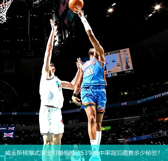 4月22日讯,威金斯核爆式演出引爆俄城！53%命中率背后藏着多少秘密？