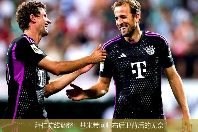 拜仁防线调整：基米希回归右后卫背后的无奈