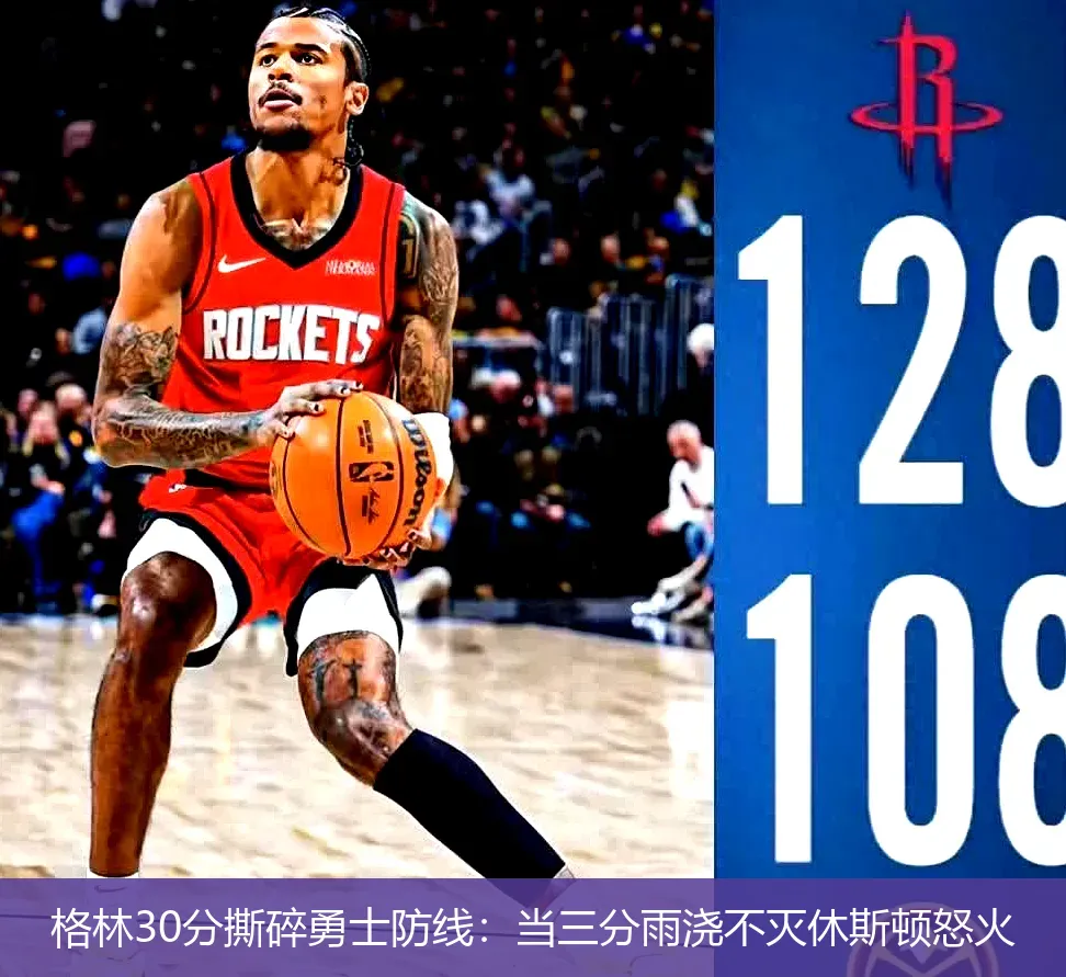 格林30分撕碎勇士防线:当三分雨浇不灭休斯顿怒火