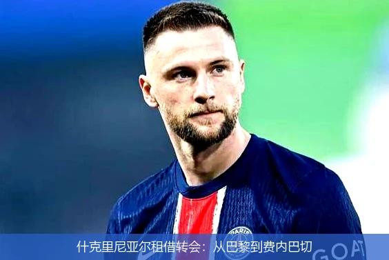 什克里尼亚尔租借转会：从巴黎到费内巴切